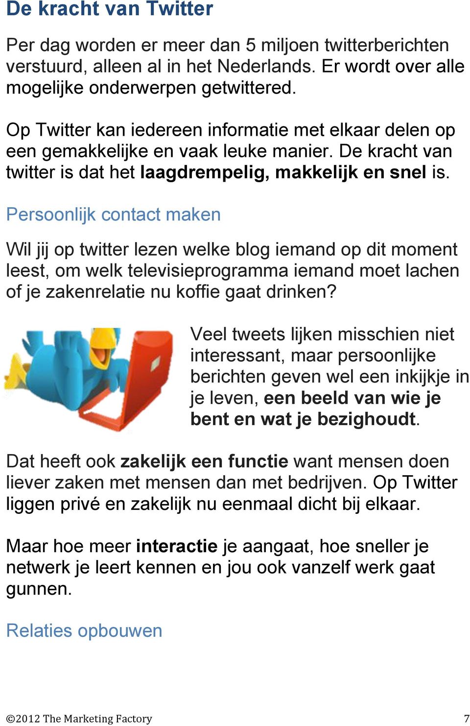 Persoonlijk contact maken Wil jij op twitter lezen welke blog iemand op dit moment leest, om welk televisieprogramma iemand moet lachen of je zakenrelatie nu koffie gaat drinken?