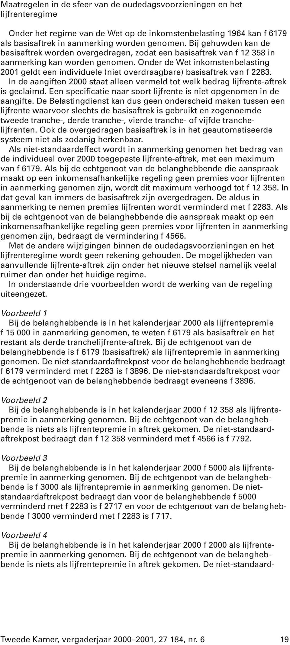 Onder de Wet inkomstenbelasting 2001 geldt een individuele (niet overdraagbare) basisaftrek van f 2283. In de aangiften 2000 staat alleen vermeld tot welk bedrag lijfrente-aftrek is geclaimd.