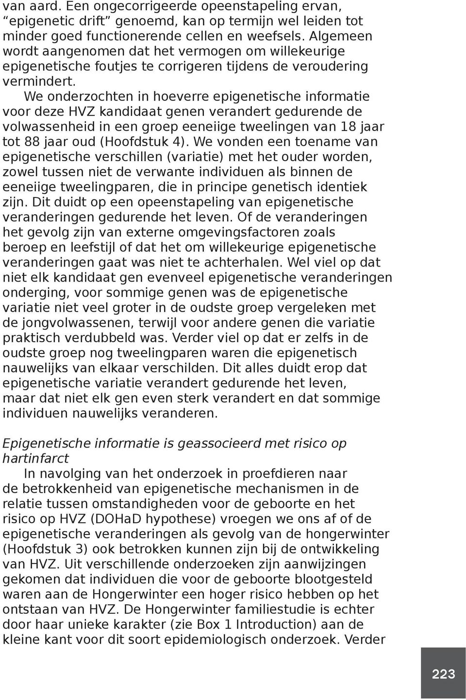 We onderzochten in hoeverre epigenetische informatie voor deze HVZ kandidaat genen verandert gedurende de volwassenheid in een groep eeneiige tweelingen van 18 jaar tot 88 jaar oud (Hoofdstuk 4).