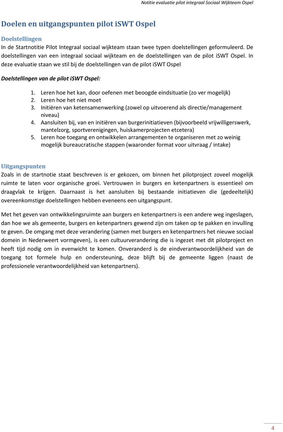 In deze evaluatie staan we stil bij de doelstellingen van de pilot iswt Ospel Doelstellingen van de pilot iswt Ospel: 1. Leren hoe het kan, door oefenen met beoogde eindsituatie (zo ver mogelijk) 2.