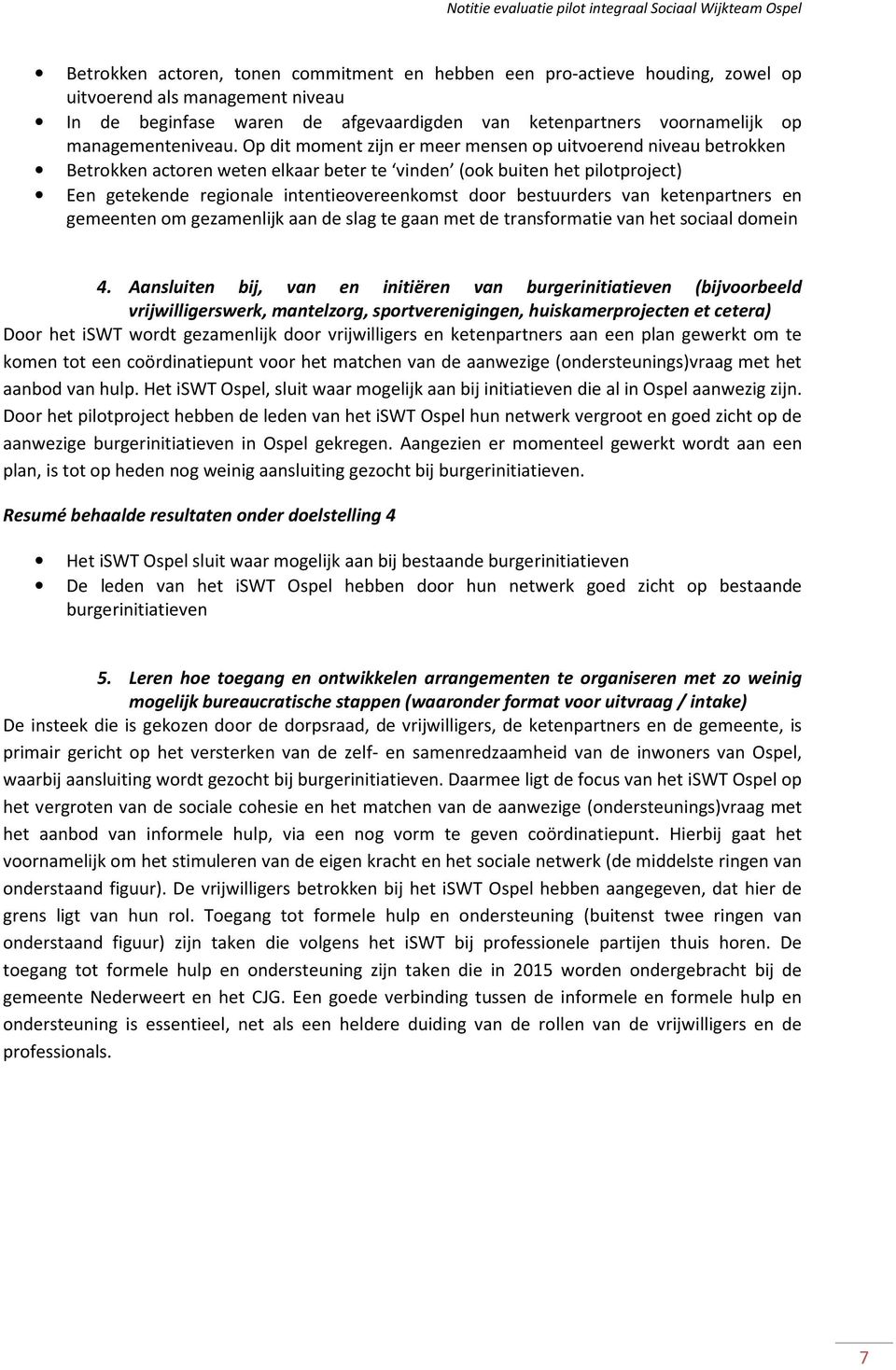 Op dit moment zijn er meer mensen op uitvoerend niveau betrokken Betrokken actoren weten elkaar beter te vinden (ook buiten het pilotproject) Een getekende regionale intentieovereenkomst door