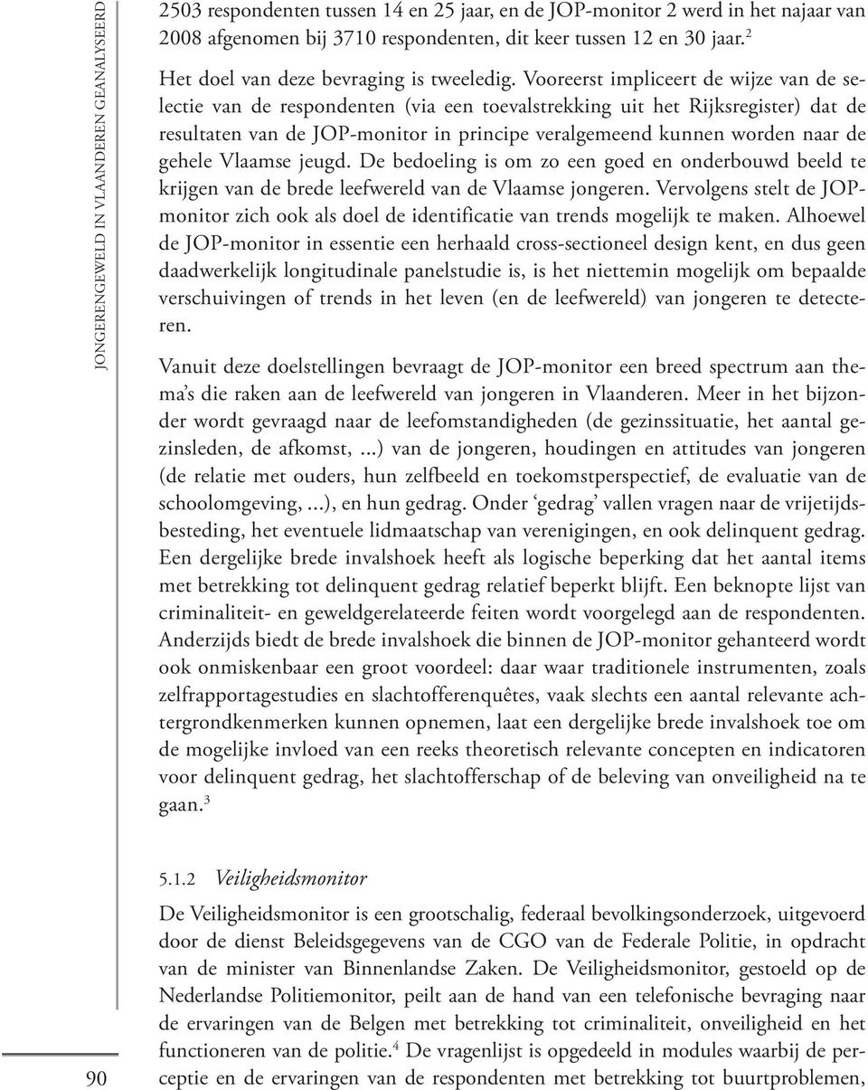 gehele Vlaamse jeugd. De bedoeling is om zo een goed en onderbouwd beeld te krijgen van de brede leefwereld van de Vlaamse jongeren.