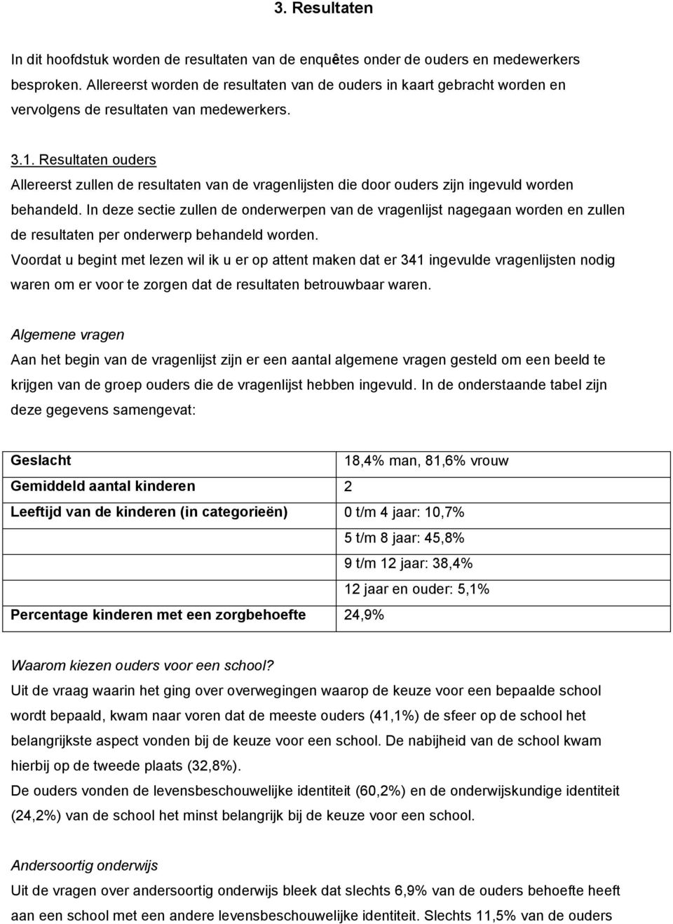 Resultaten ouders Allereerst zullen de resultaten van de vragenlijsten die door ouders zijn ingevuld worden behandeld.