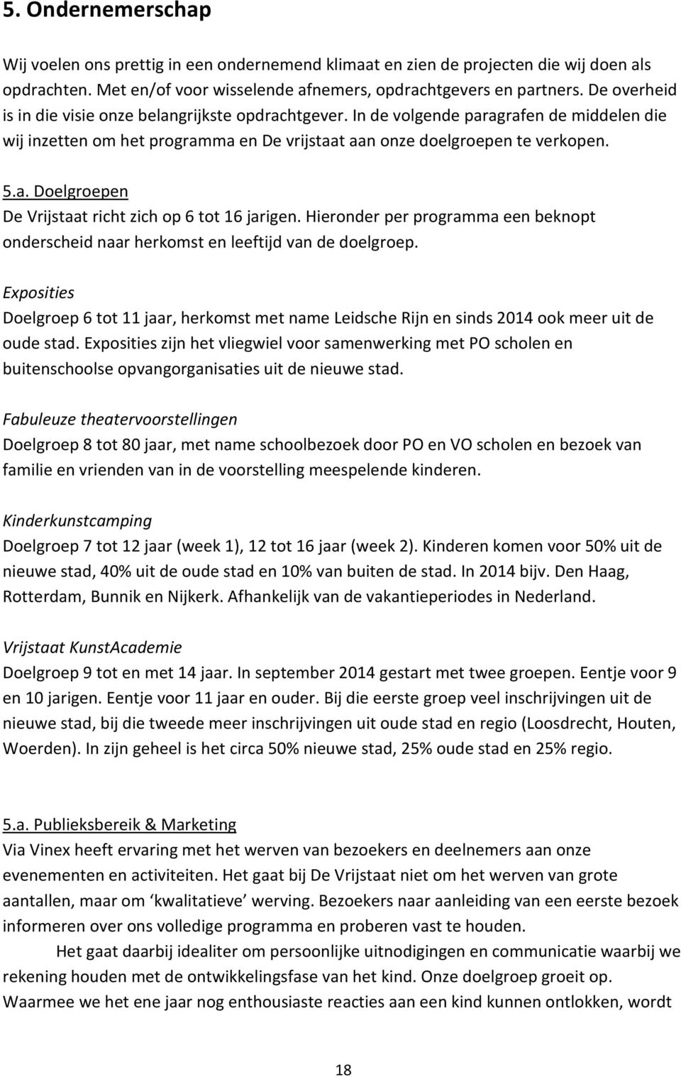 Hieronder per programma een beknopt onderscheid naar herkomst en leeftijd van de doelgroep. Exposities Doelgroep 6 tot 11 jaar, herkomst met name Leidsche Rijn en sinds 2014 ook meer uit de oude stad.