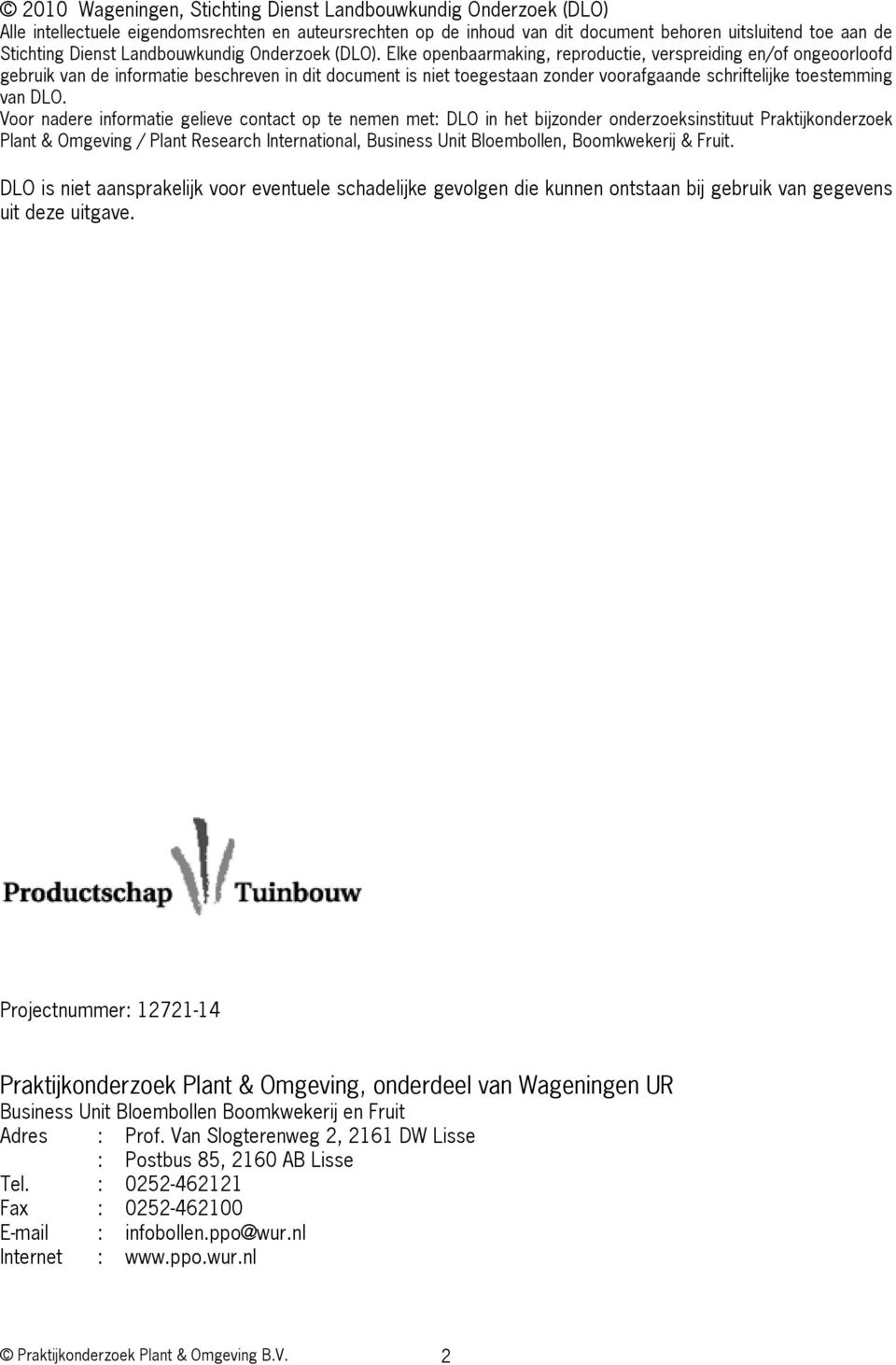 Elke openbaarmaking, reproductie, verspreiding en/of ongeoorloofd gebruik van de informatie beschreven in dit document is niet toegestaan zonder voorafgaande schriftelijke toestemming van DLO.