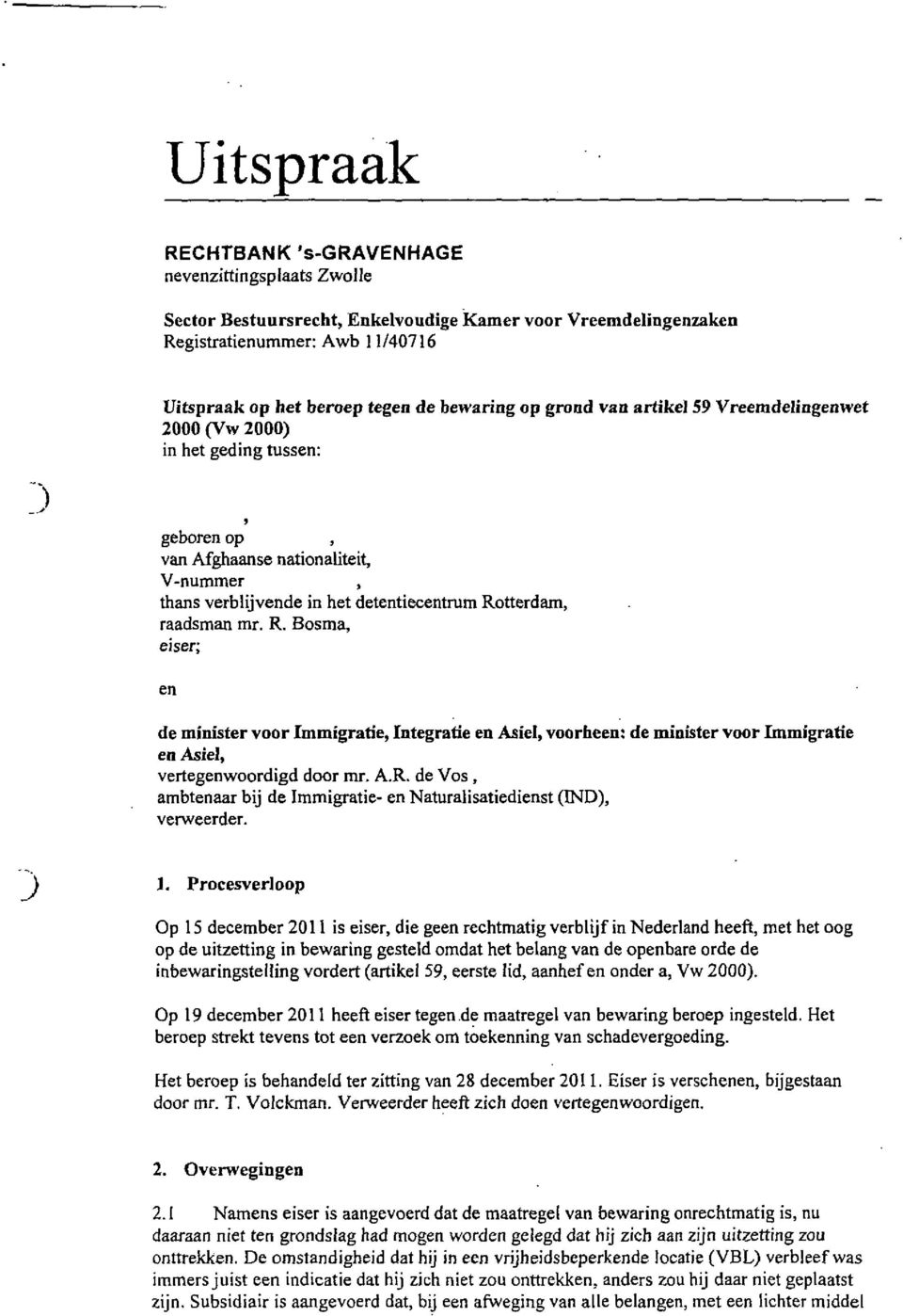 tterdam, raadsman mr. R. Bosma, eiser; en de minister voor Immigratie, Integratie en Asiel, voorheen: de minister voor Immigratie en Asiel, vertegenwoordigd door mr. A.R. de Vos, ambtenaar bij de Immigratie- en Naturalisatiedienst (IND), verweerder.