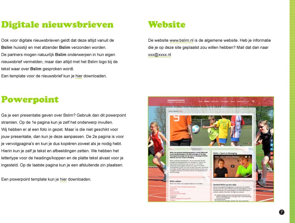 Een template voor de nieuwsbrief kun je hier downloaden. De website www.bslim.nl is de algemene website. Heb je informatie die je op deze site geplaatst zou willen hebben? Mail dat dan naar xxx@xxxx.