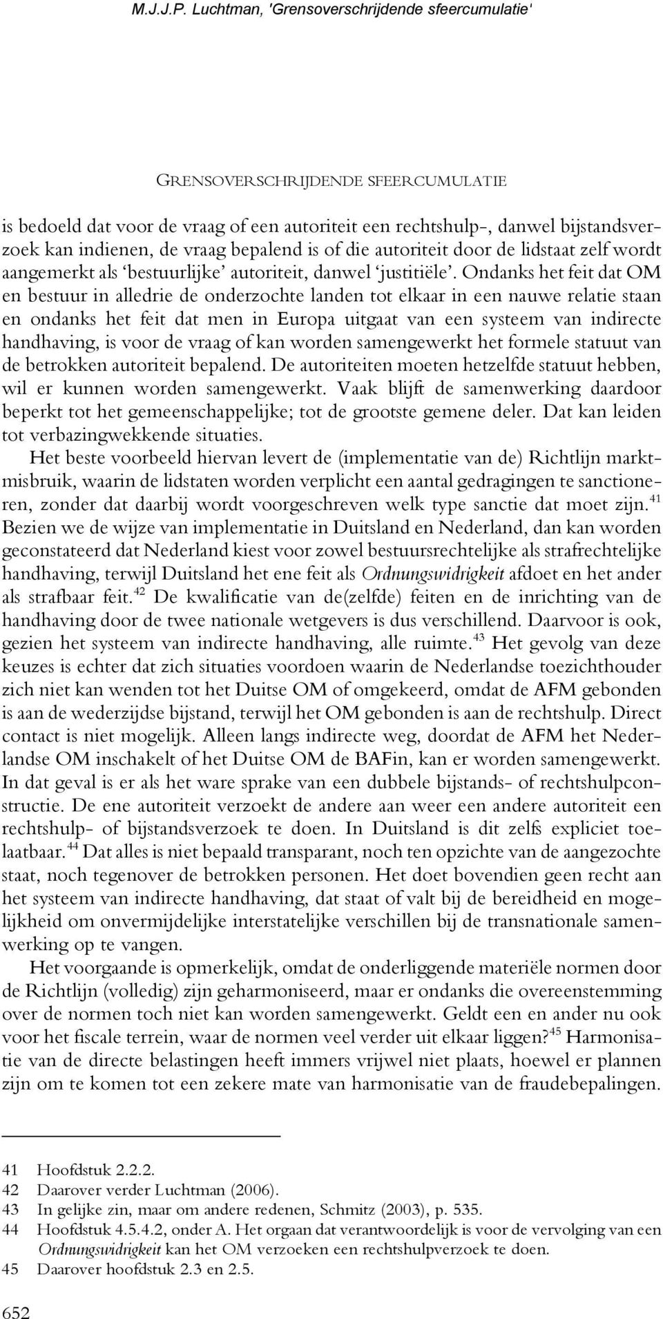 Ondanks het feit dat OM en bestuur in alledrie de onderzochte landen tot elkaar in een nauwe relatie staan en ondanks het feit dat men in Europa uitgaat van een systeem van indirecte handhaving, is