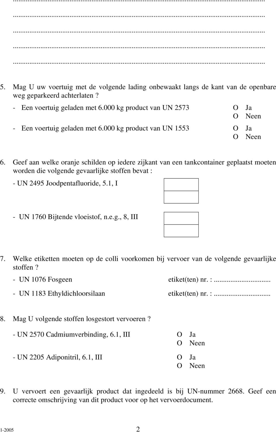 1, I - UN 1760 Bijtende vloeistof, n.e.g., 8, III 7. Welke etiketten moeten op de colli voorkomen bij vervoer van de volgende gevaarlijke stoffen? - UN 1076 Fosgeen etiket(ten) nr. :.