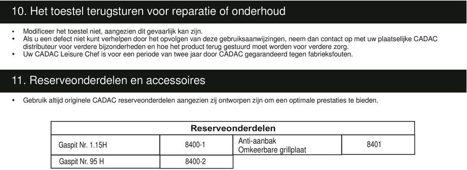 hoe het product terug gestuurd moet worden voor verdere zorg. Uw CADAC Leisure Chef is voor een periode van twee jaar door CADAC gegarandeerd tegen fabrieksfouten. 11.