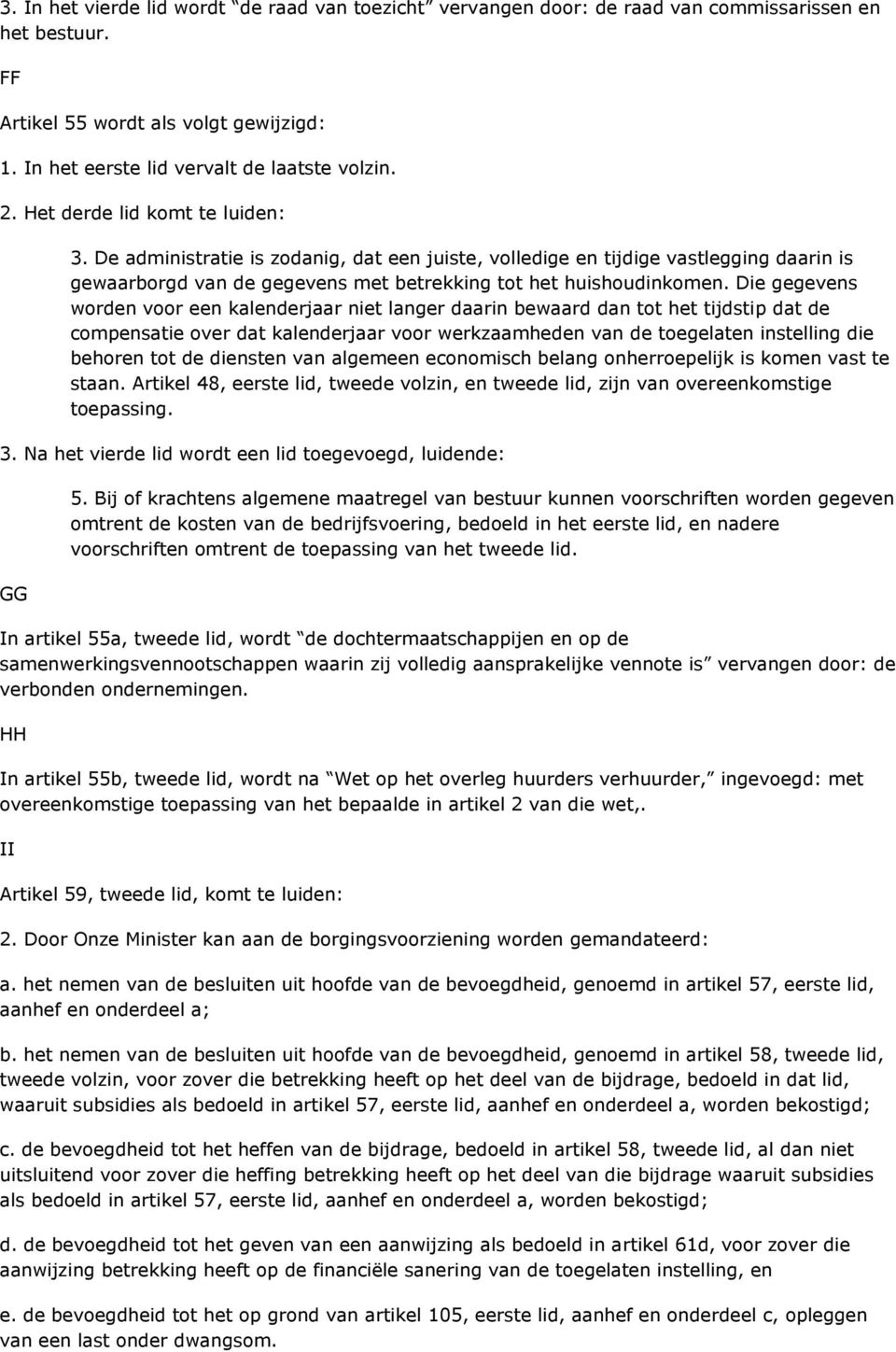 Die gegevens worden voor een kalenderjaar niet langer daarin bewaard dan tot het tijdstip dat de compensatie over dat kalenderjaar voor werkzaamheden van de toegelaten instelling die behoren tot de