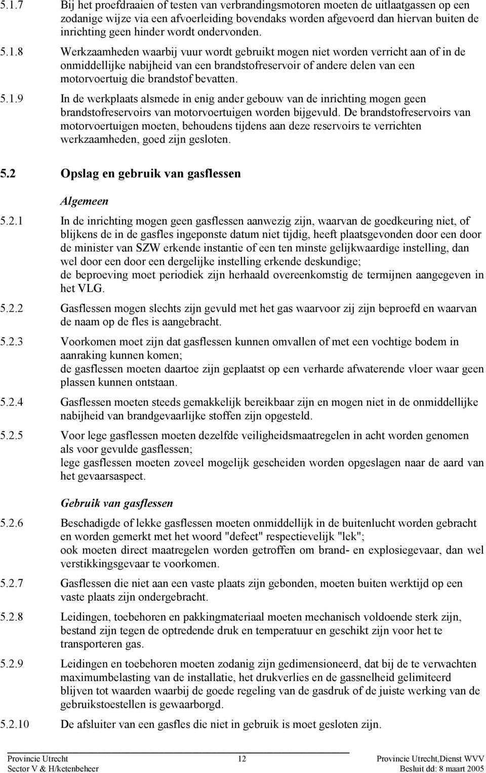 8 Werkzaamheden waarbij vuur wordt gebruikt mogen niet worden verricht aan of in de onmiddellijke nabijheid van een brandstofreservoir of andere delen van een motorvoertuig die brandstof bevatten. 5.