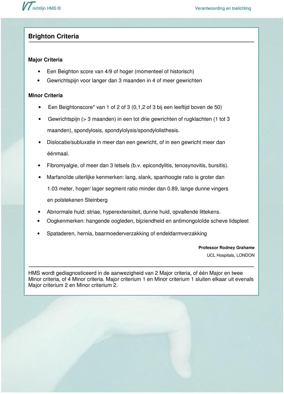 Dislocatie/subluxatie in meer dan een gewricht, of in een gewricht meer dan éénmaal. Fibromyalgie, of meer dan 3 letsels (b.v. epicondylitis, tenosynovitis, bursitis).