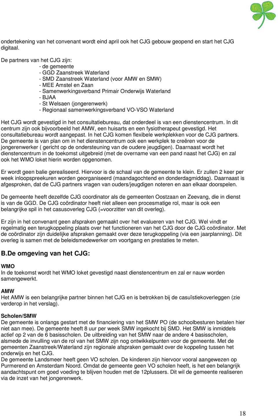 Welsaen (jongerenwerk) - Regionaal samenwerkingsverband VO-VSO Waterland Het CJG wordt gevestigd in het consultatiebureau, dat onderdeel is van een dienstencentrum.