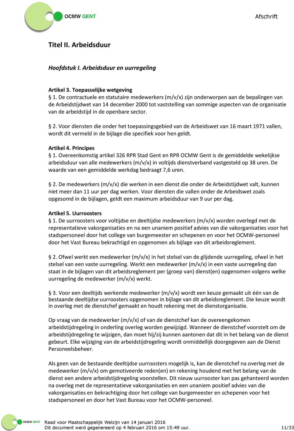 arbeidstijd in de openbare sector. 2. Voor diensten die onder het toepassingsgebied van de Arbeidswet van 16 maart 1971 vallen, wordt dit vermeld in de bijlage die specifiek voor hen geldt. Artikel 4.