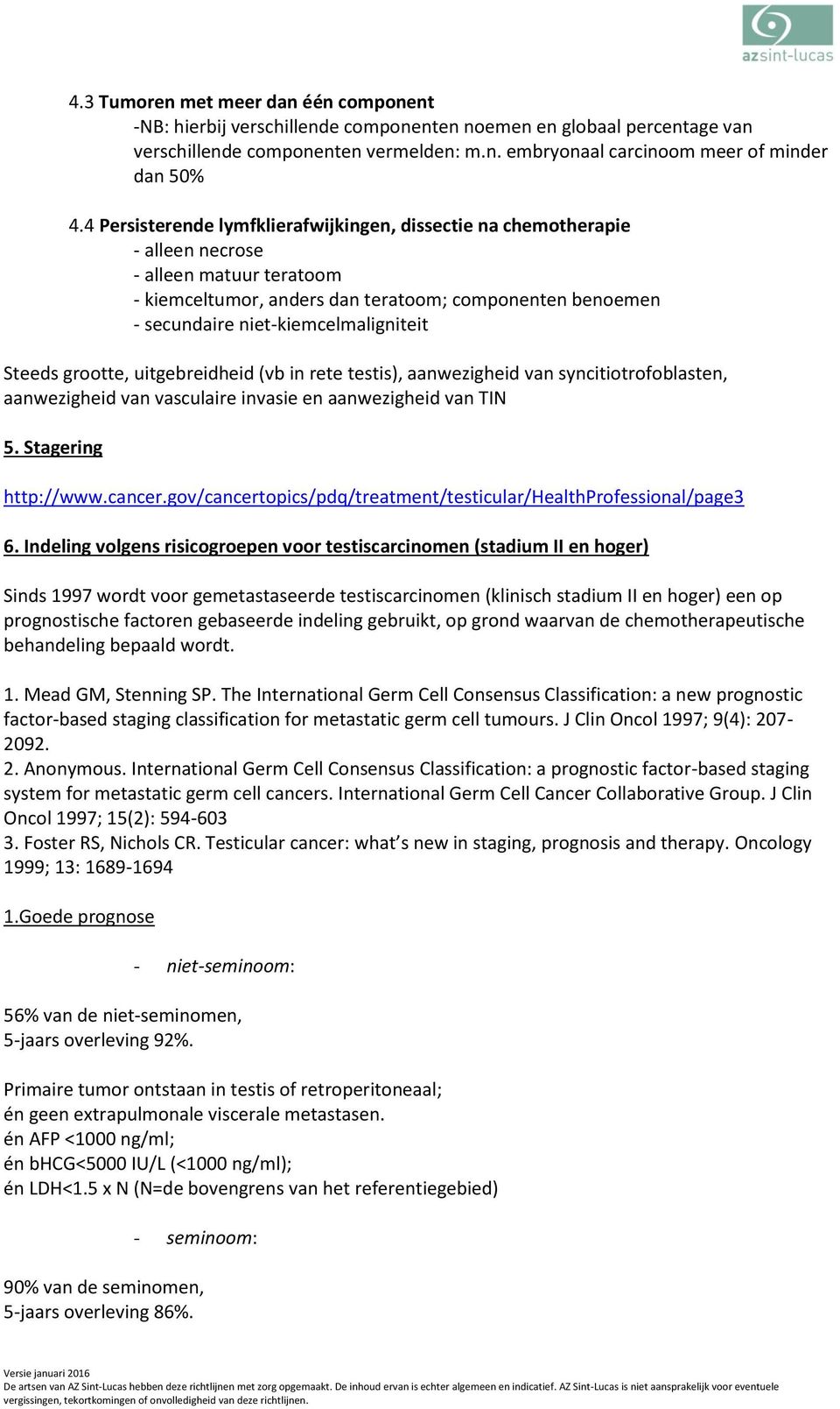 niet-kiemcelmaligniteit Steeds grootte, uitgebreidheid (vb in rete testis), aanwezigheid van syncitiotrofoblasten, aanwezigheid van vasculaire invasie en aanwezigheid van TIN 5. Stagering http://www.