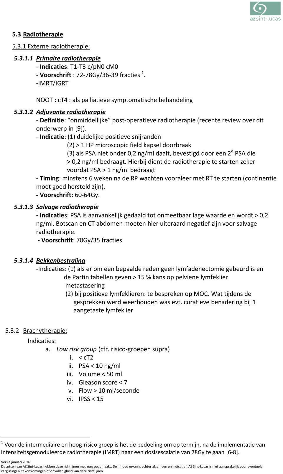 - Indicatie: (1) duidelijke positieve snijranden (2) > 1 HP microscopic field kapsel doorbraak (3) als PSA niet onder 0,2 ng/ml daalt, bevestigd door een 2 e PSA die > 0,2 ng/ml bedraagt.