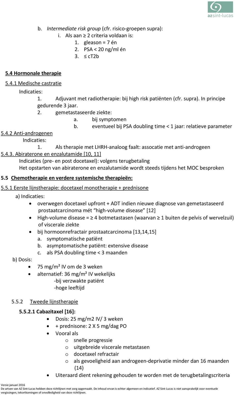 eventueel bij PSA doubling time < 1 jaar: relatieve parameter 5.4.2 Anti-androgenen Indicaties: 1. Als therapie met LHRH-analoog faalt: assocatie met anti-androgeen 5.4.3.