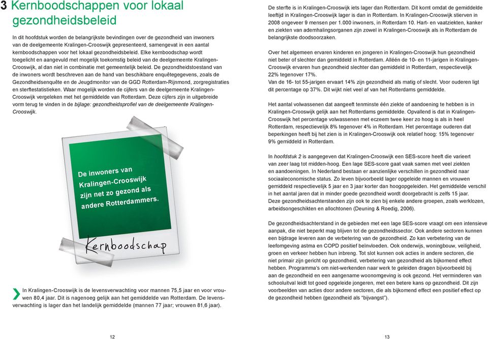 Elke kernboodschap wordt toegelicht en aangevuld met mogelijk toekomstig beleid van de deelgemeente Kralingen- Crooswijk, al dan niet in combinatie met gemeentelijk beleid.