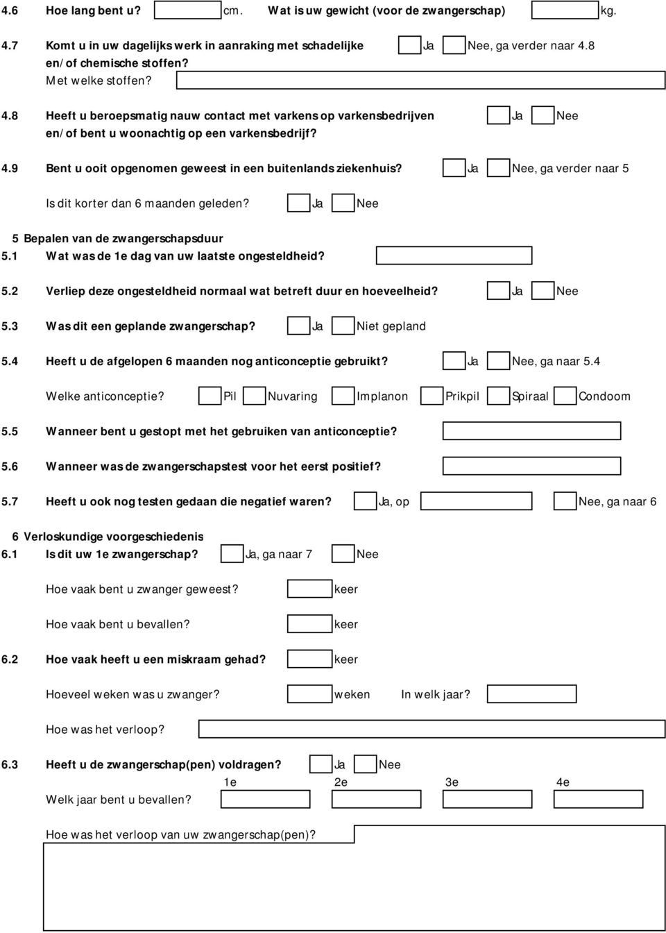 Ja Nee, ga verder naar 5 Is dit korter dan 6 maanden geleden? Ja Nee 5 Bepalen van de zwangerschapsduur 5.1 Wat was de 1e dag van uw laatste ongesteldheid? 5.2 Verliep deze ongesteldheid normaal wat betreft duur en hoeveelheid?