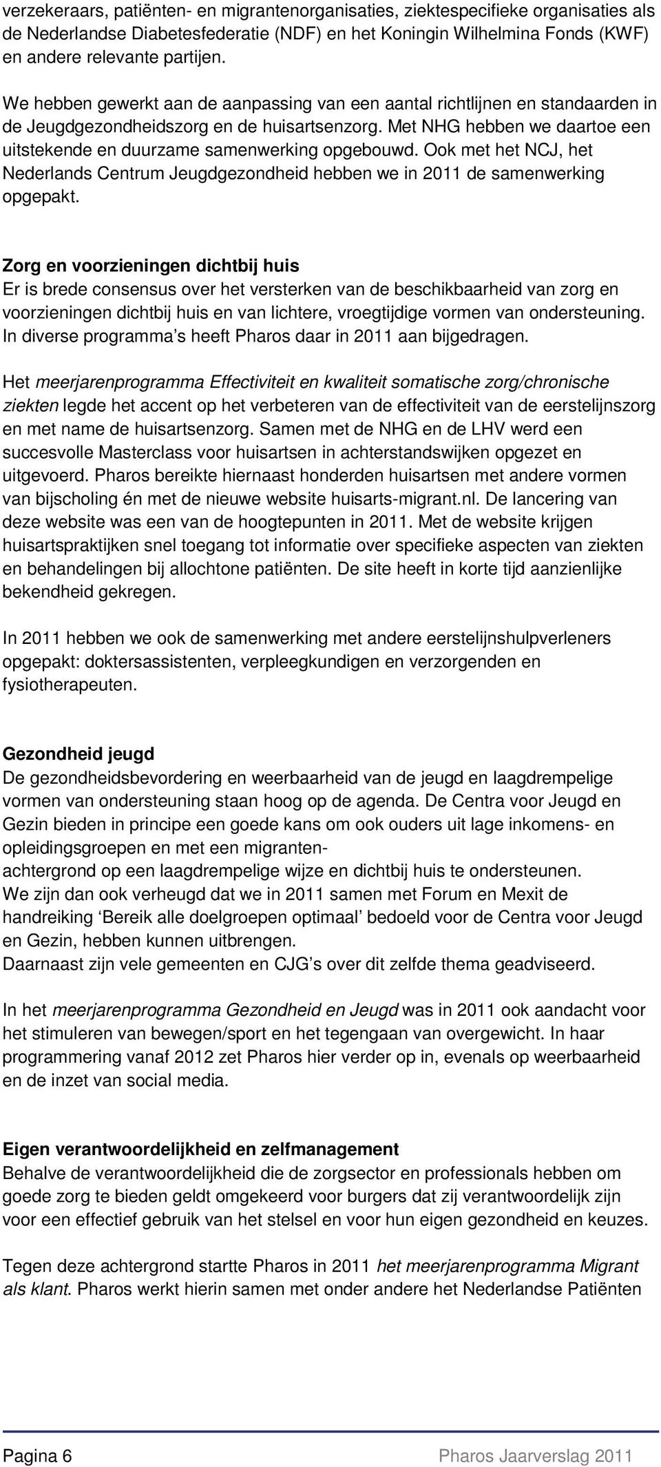 Met NHG hebben we daartoe een uitstekende en duurzame samenwerking opgebouwd. Ook met het NCJ, het Nederlands Centrum Jeugdgezondheid hebben we in 2011 de samenwerking opgepakt.