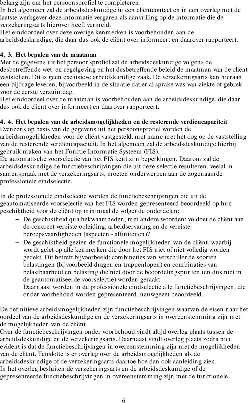 heeft vermeld. Het eindoordeel over deze overige kenmerken is voorbehouden aan de arbeidsdeskundige, die daar dus ook de cliënt over informeert en daarover rapporteert. 4. 3.