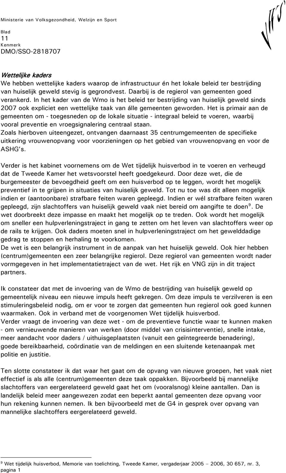 In het kader van de Wmo is het beleid ter bestrijding van huiselijk geweld sinds 2007 ook expliciet een wettelijke taak van álle gemeenten geworden.