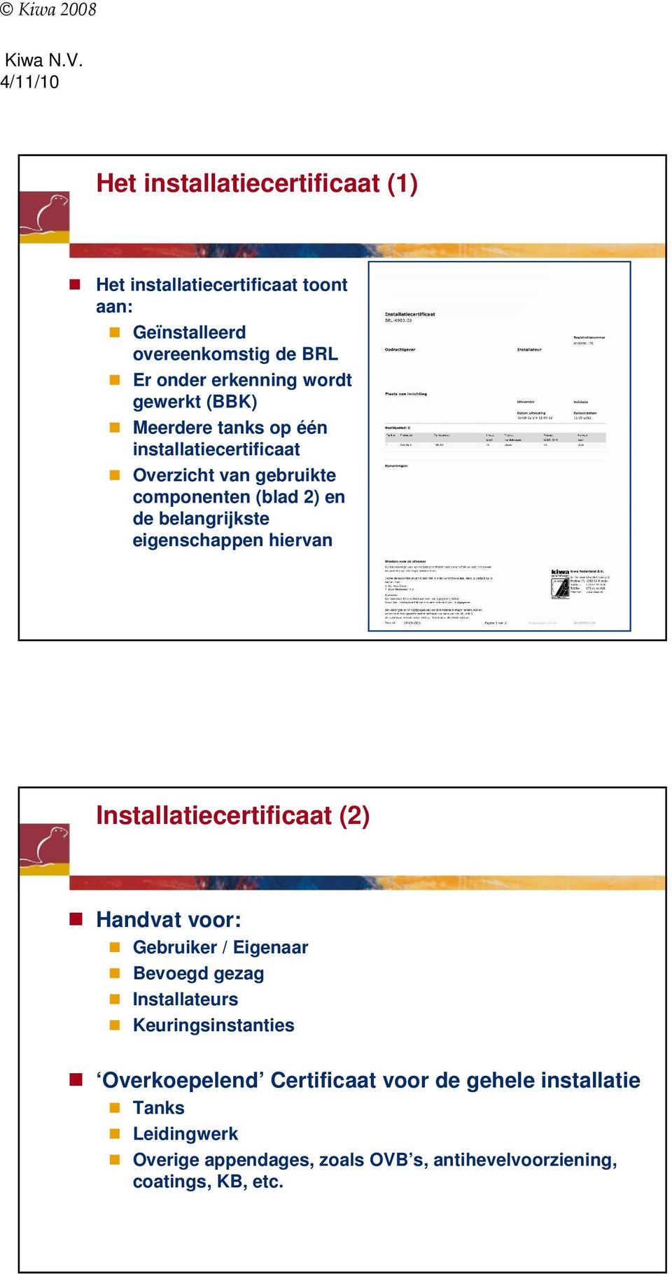 eigenschappen hiervan Installatiecertificaat (2) Handvat voor: Gebruiker / Eigenaar Bevoegd gezag Installateurs Keuringsinstanties