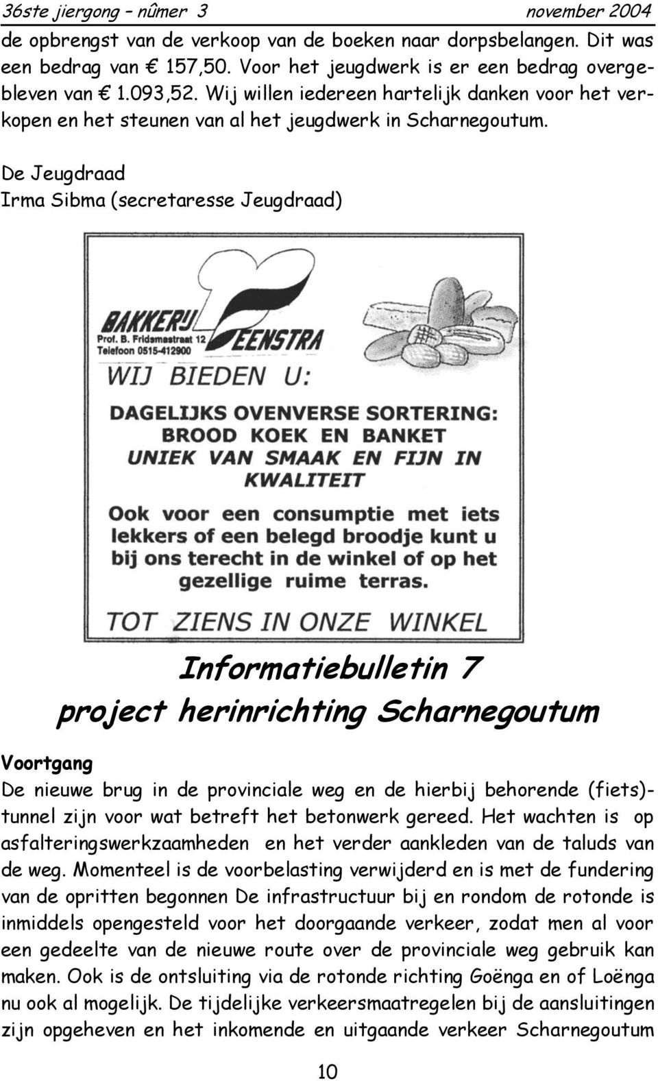 De Jeugdraad Irma Sibma (secretaresse Jeugdraad) Informatiebulletin 7 project herinrichting Scharnegoutum Voortgang De nieuwe brug in de provinciale weg en de hierbij behorende (fiets)- tunnel zijn