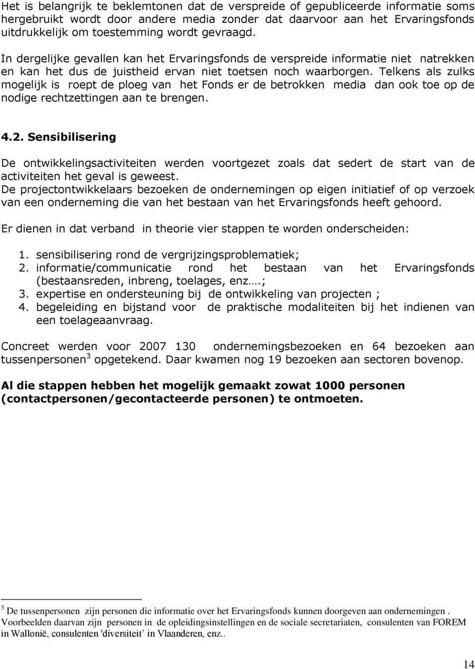 Telkens als zulks mogelijk is roept de ploeg van het Fonds er de betrokken media dan ook toe op de nodige rechtzettingen aan te brengen. 4.2.