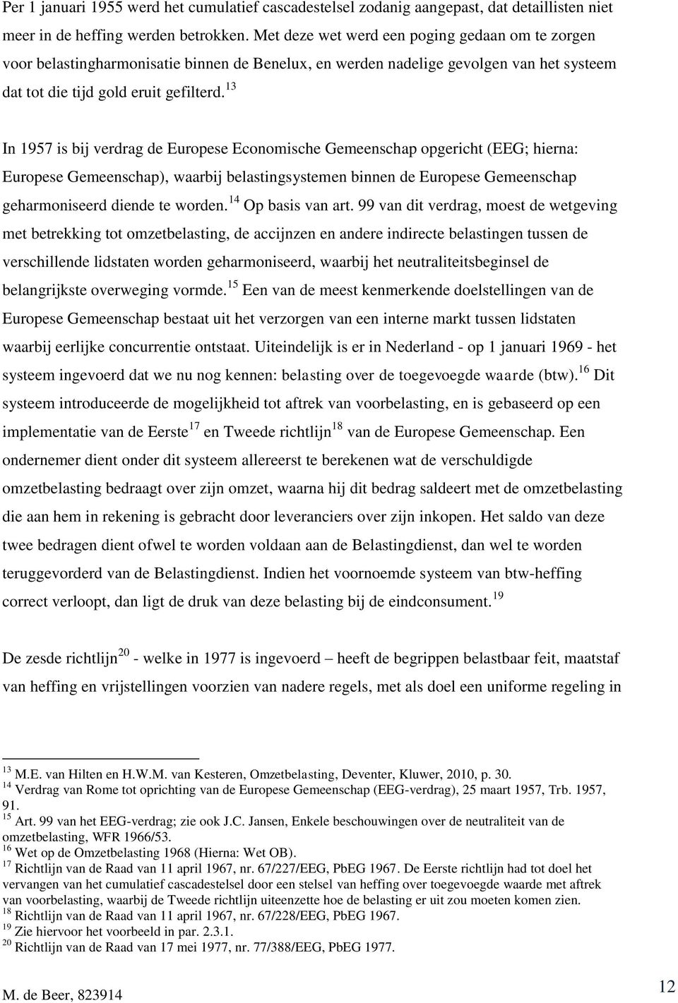 13 In 1957 is bij verdrag de Europese Economische Gemeenschap opgericht (EEG; hierna: Europese Gemeenschap), waarbij belastingsystemen binnen de Europese Gemeenschap geharmoniseerd diende te worden.