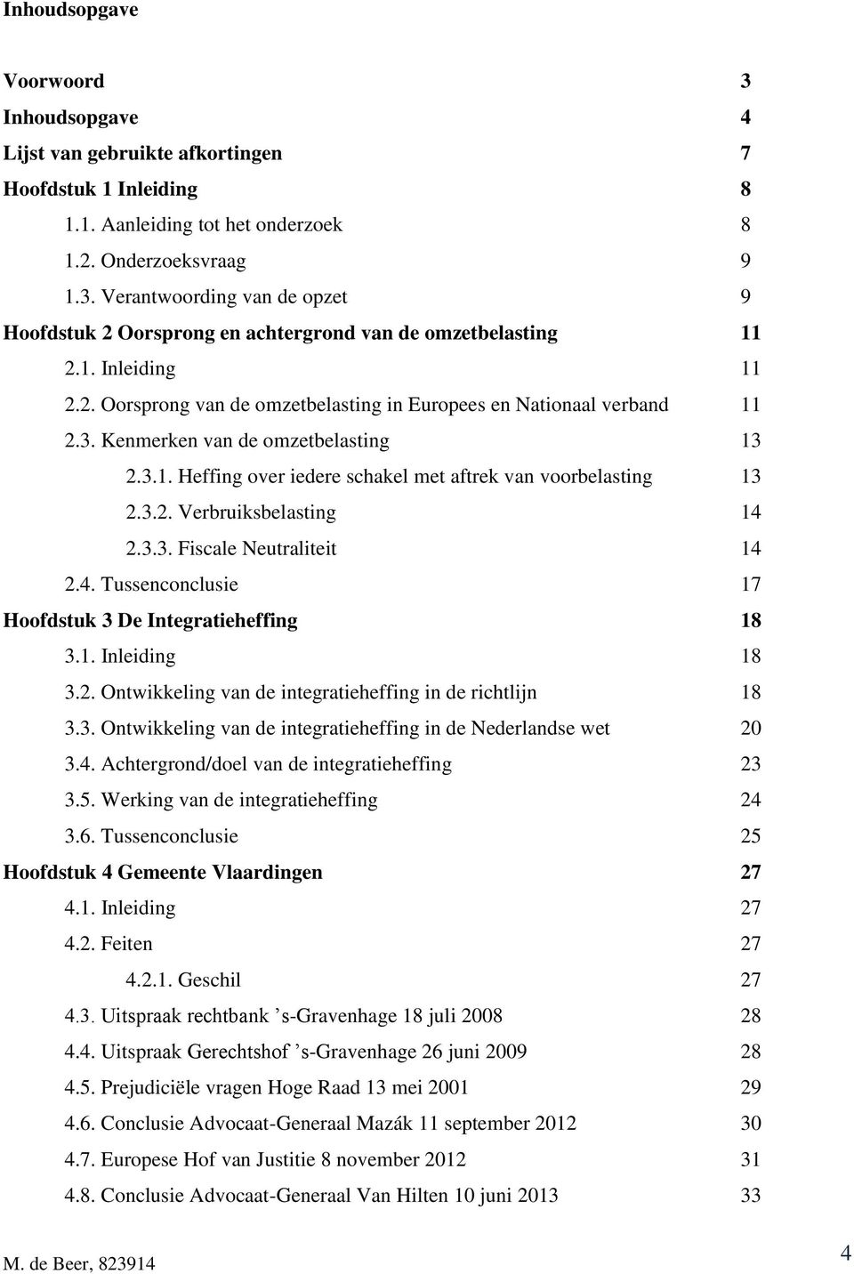 3.3. Fiscale Neutraliteit 14 2.4. Tussenconclusie 17 Hoofdstuk 3 De Integratieheffing 18 3.1. Inleiding 18 3.2. Ontwikkeling van de integratieheffing in de richtlijn 18 3.3. Ontwikkeling van de integratieheffing in de Nederlandse wet 20 3.