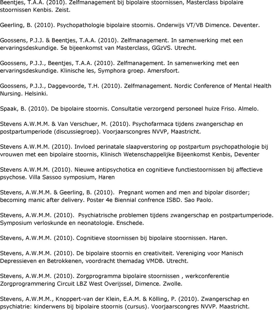 Amersfoort. Goossens, P.J.J., Daggevoorde, T.H. (2010). Zelfmanagement. Nordic Conference of Mental Health Nursing. Helsinki. Spaak, B. (2010). De bipolaire stoornis.