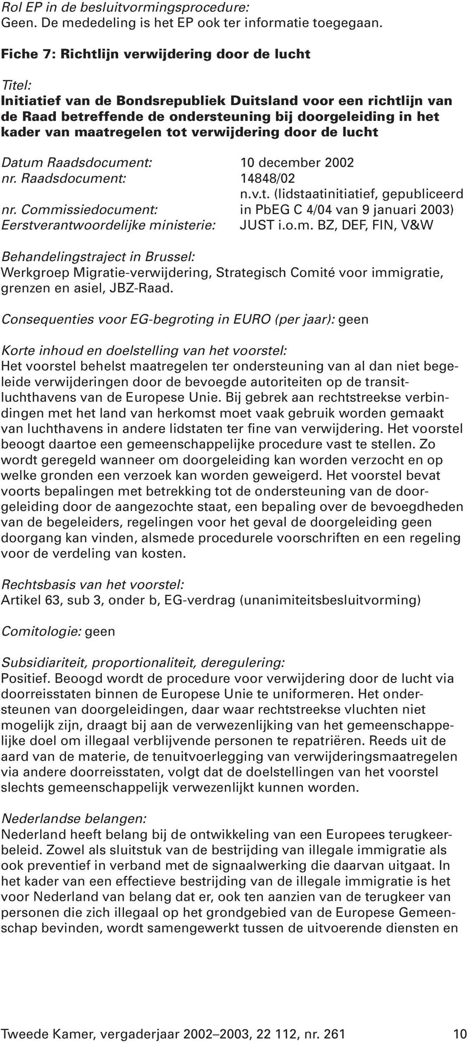 verwijdering door de lucht Datum Raadsdocument: 10 december 2002 nr. Raadsdocument: 14848/02 n.v.t. (lidstaatinitiatief, gepubliceerd in PbEG C 4/04 van 9 januari 2003) Eerstverantwoordelijke ministerie: JUST i.