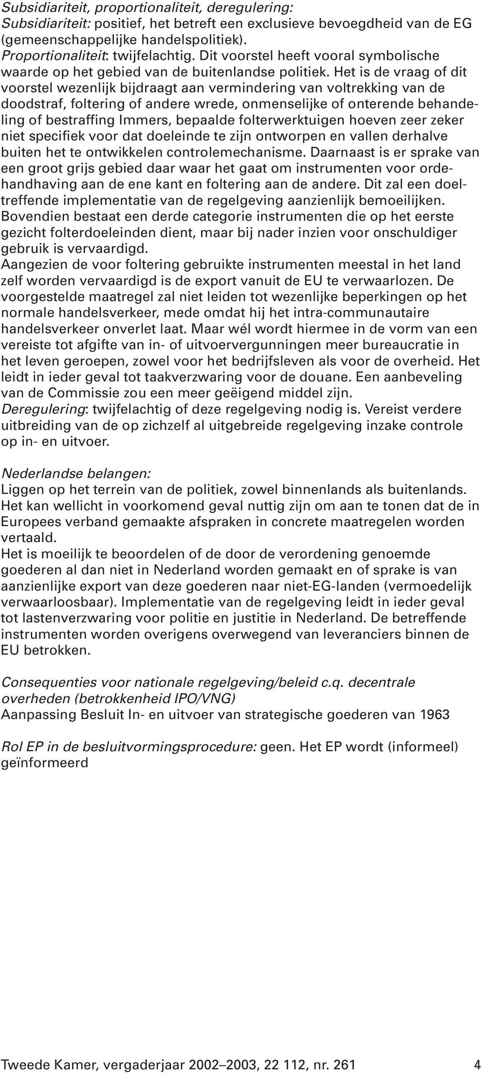 Het is de vraag of dit voorstel wezenlijk bijdraagt aan vermindering van voltrekking van de doodstraf, foltering of andere wrede, onmenselijke of onterende behandeling of bestraffing Immers, bepaalde