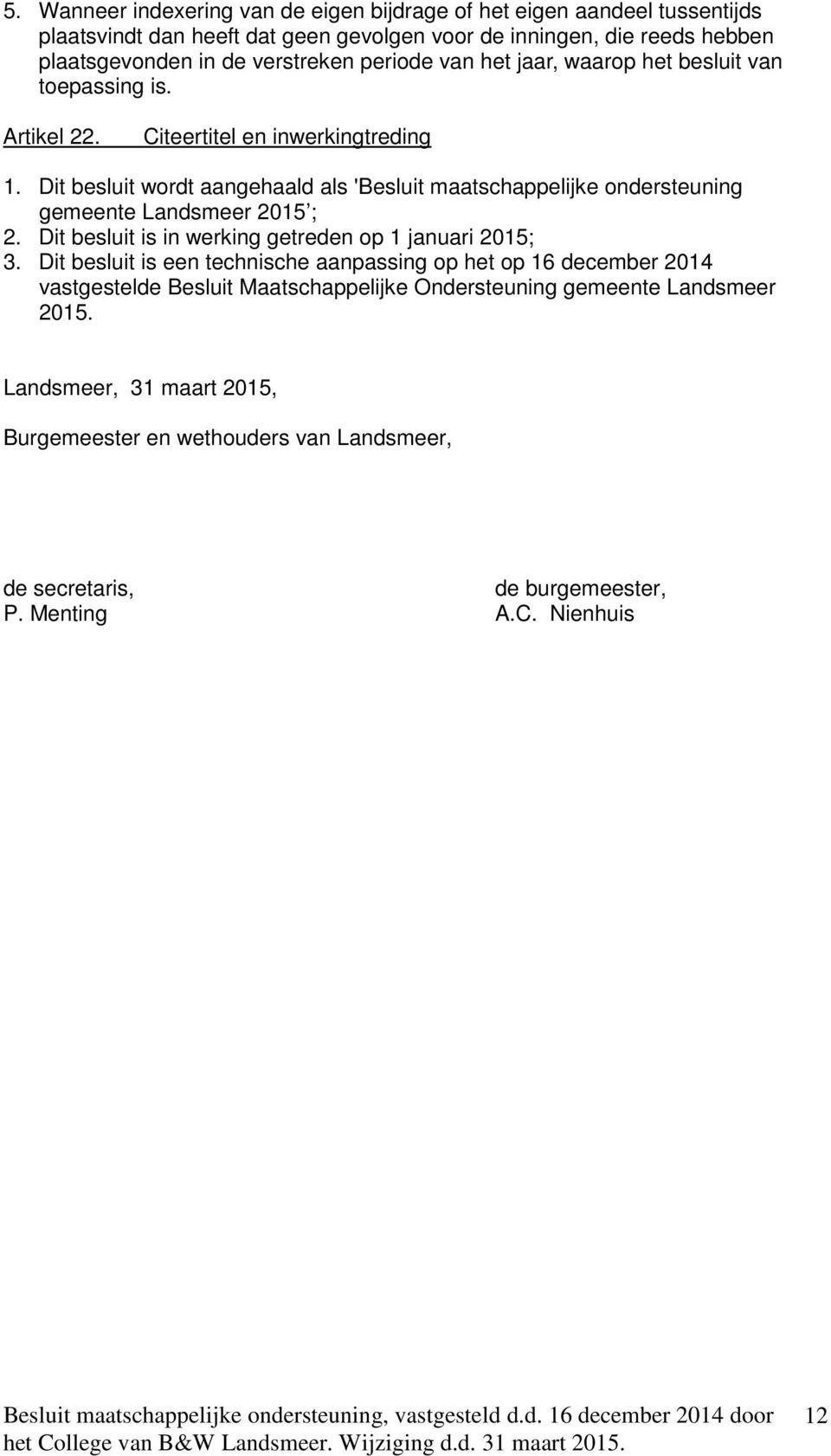 Dit besluit wordt aangehaald als 'Besluit maatschappelijke ondersteuning gemeente Landsmeer 2015 ; 2. Dit besluit is in werking getreden op 1 januari 2015; 3.