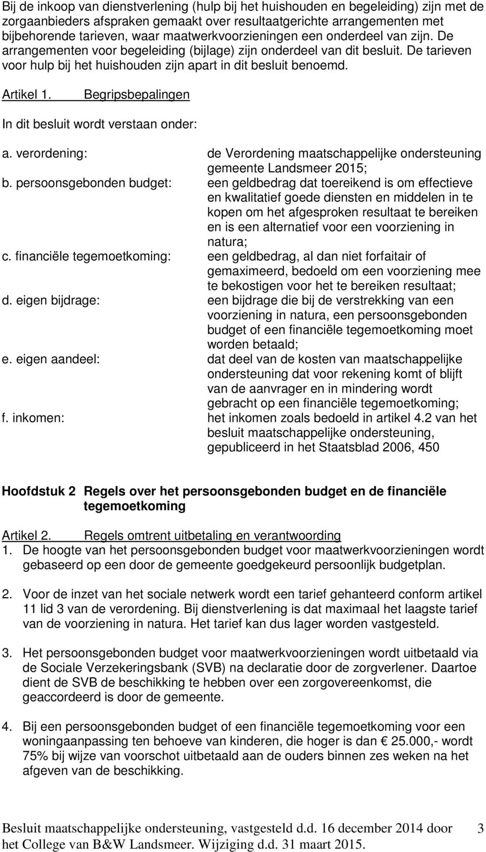 Artikel 1. Begripsbepalingen In dit besluit wordt verstaan onder: a. verordening: de Verordening maatschappelijke ondersteuning gemeente Landsmeer 2015; b.