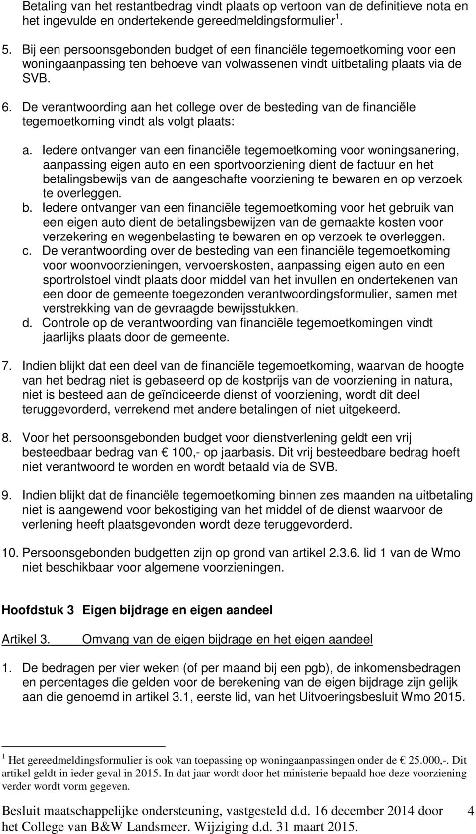 De verantwoording aan het college over de besteding van de financiële tegemoetkoming vindt als volgt plaats: a.