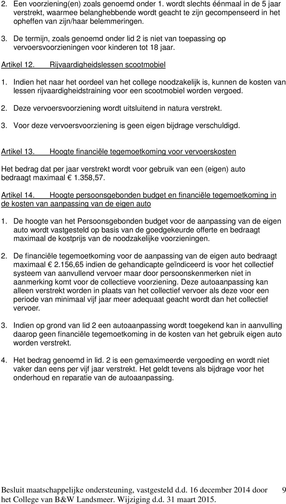 Indien het naar het oordeel van het college noodzakelijk is, kunnen de kosten van lessen rijvaardigheidstraining voor een scootmobiel worden vergoed. 2.