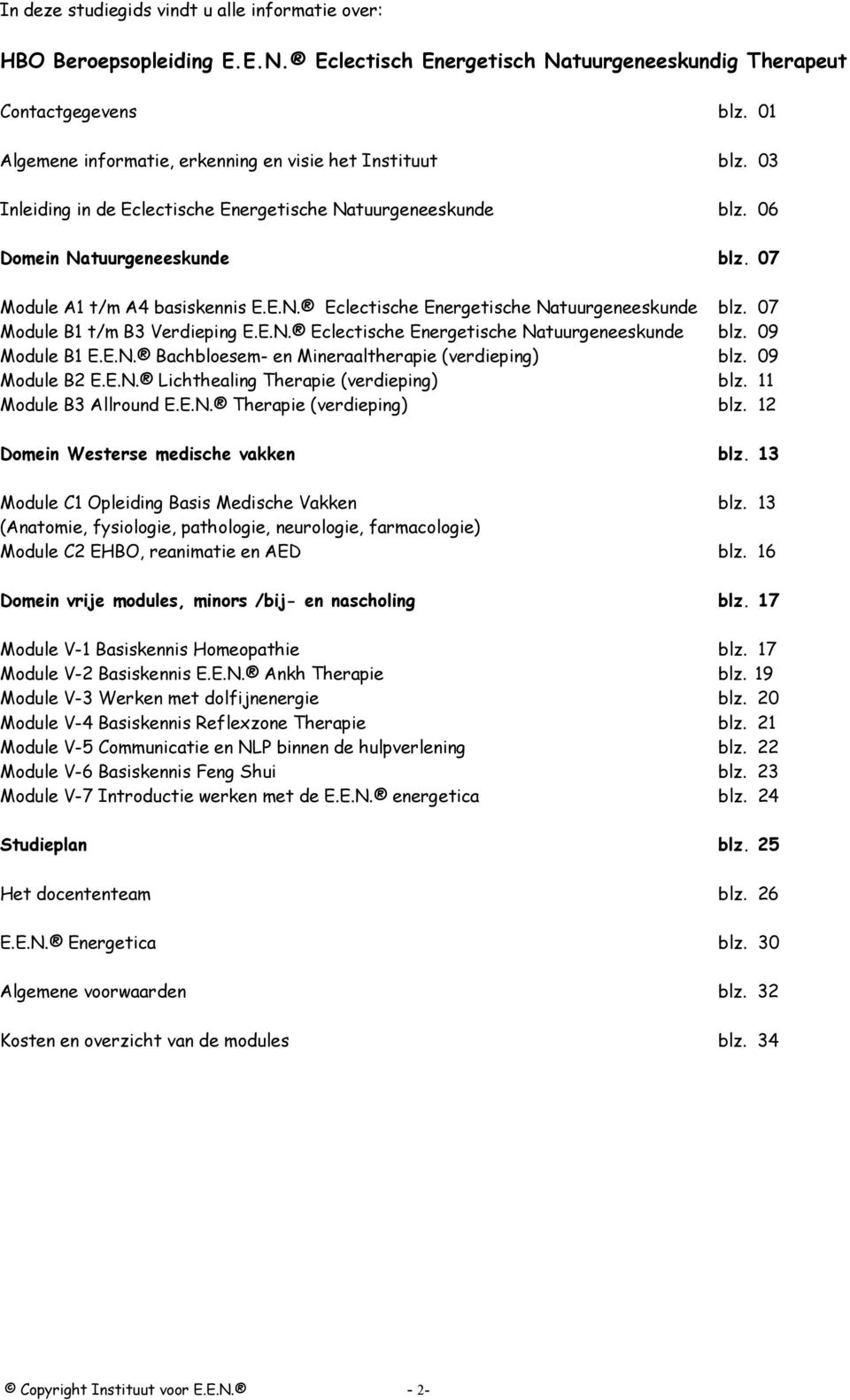 E.N. Eclectische Energetische Natuurgeneeskunde blz. 09 Module B1 E.E.N. Bachbloesem- en Mineraaltherapie (verdieping) blz. 09 Module B2 E.E.N. Lichthealing Therapie (verdieping) blz.