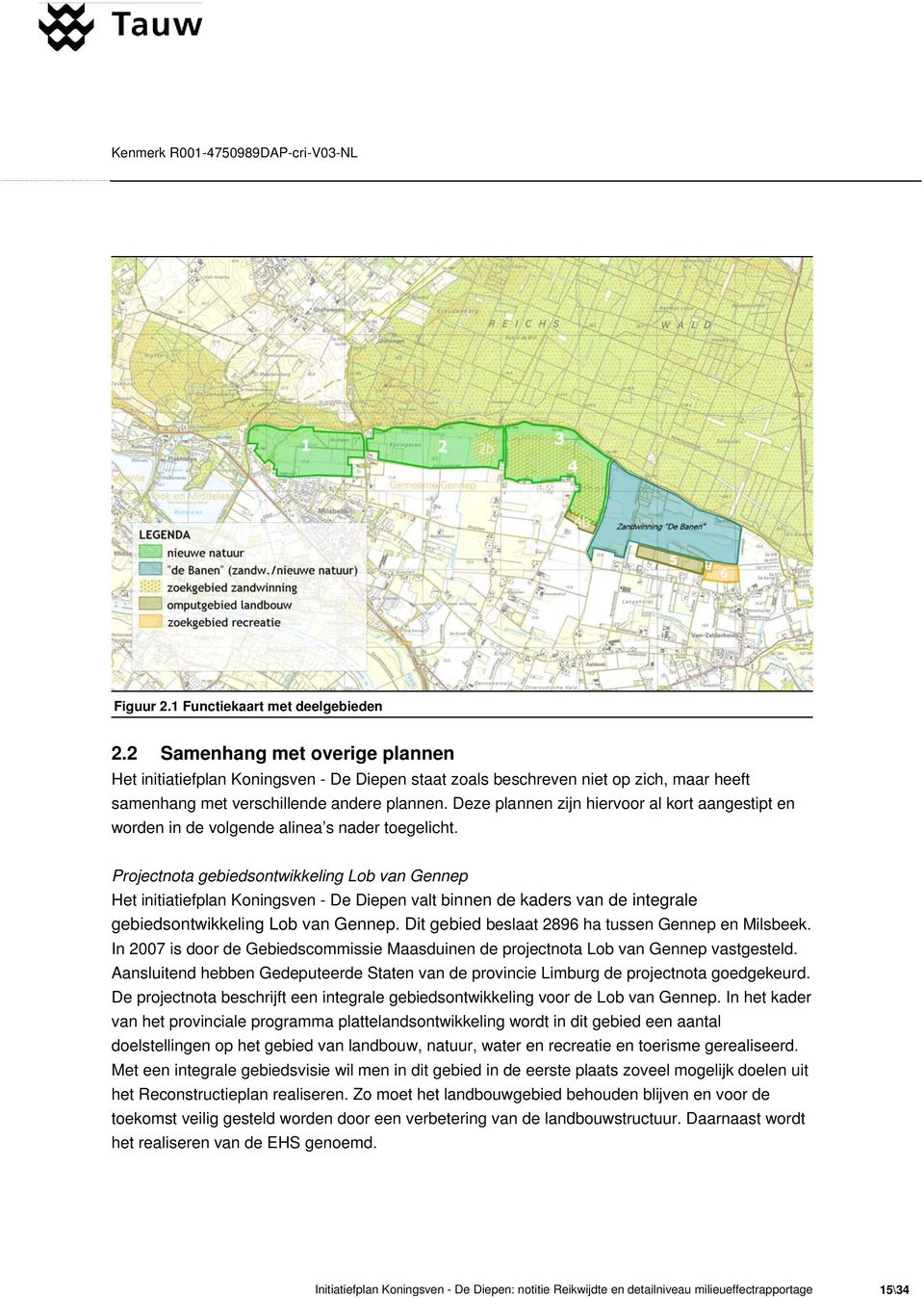 Deze plannen zijn hiervoor al kort aangestipt en worden in de volgende alinea s nader toegelicht.