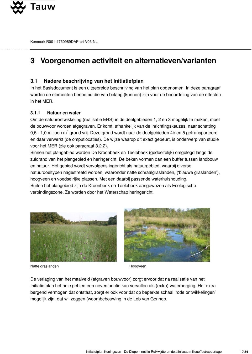 1 Natuur en water Om de natuurontwikkeling (realisatie EHS) in de deelgebieden 1, 2 en 3 mogelijk te maken, moet de bouwvoor worden afgegraven.