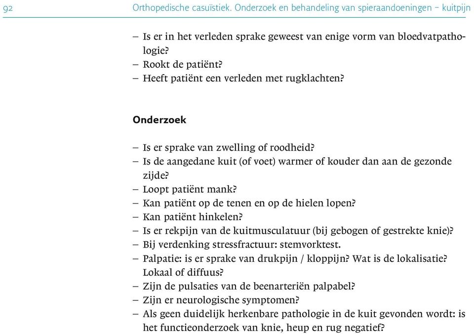 Kan patiënt op de tenen en op de hielen lopen? Kan patiënt hinkelen? Is er rekpijn van de kuitmusculatuur (bij gebogen of gestrekte knie)? Bij verdenking stressfractuur: stemvorktest.