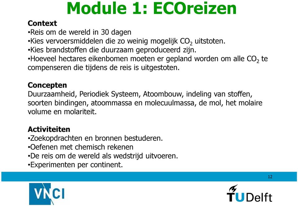 Hoeveel hectares eikenbomen moeten er gepland worden om alle CO 2 te compenseren die tijdens de reis is uitgestoten.