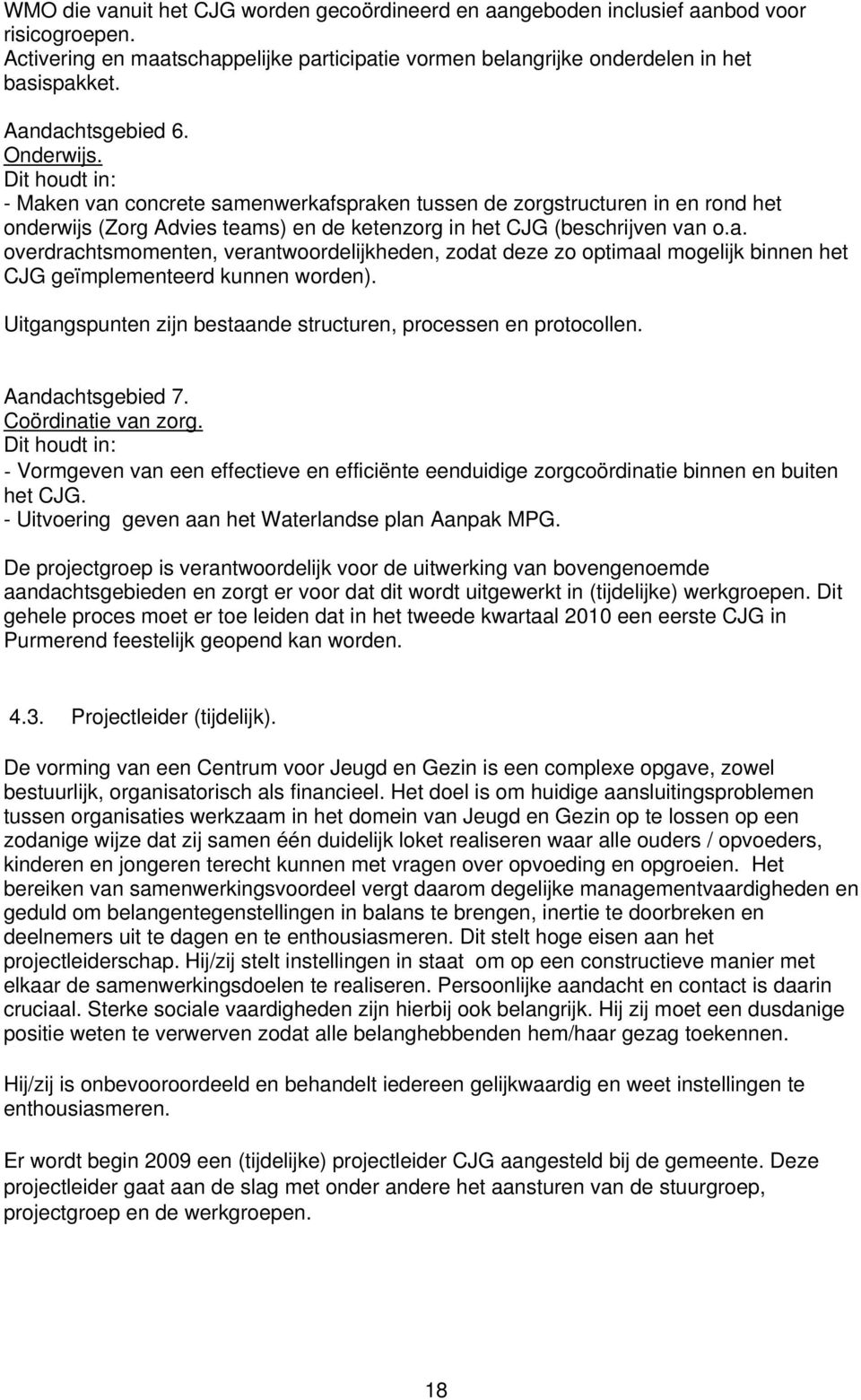 a. overdrachtsmomenten, verantwoordelijkheden, zodat deze zo optimaal mogelijk binnen het CJG geïmplementeerd kunnen worden). Uitgangspunten zijn bestaande structuren, processen en protocollen.