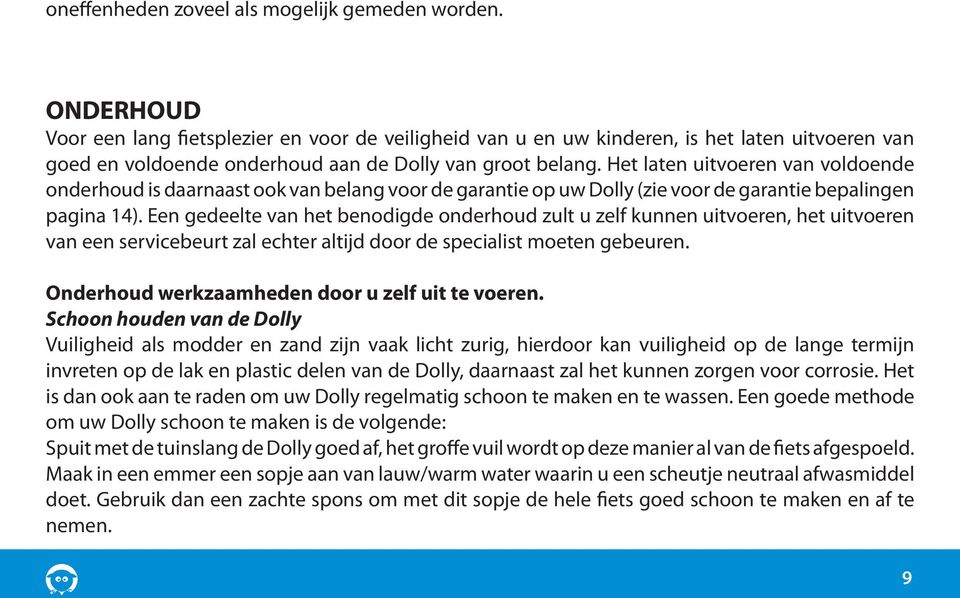 Het laten uitvoeren van voldoende onderhoud is daarnaast ook van belang voor de garantie op uw Dolly (zie voor de garantie bepalingen pagina 14).