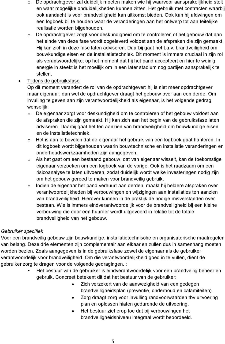 Ook kan hij afdwingen om een logboek bij te houden waar de veranderingen aan het ontwerp tot aan feitelijke realisatie worden bijgehouden.