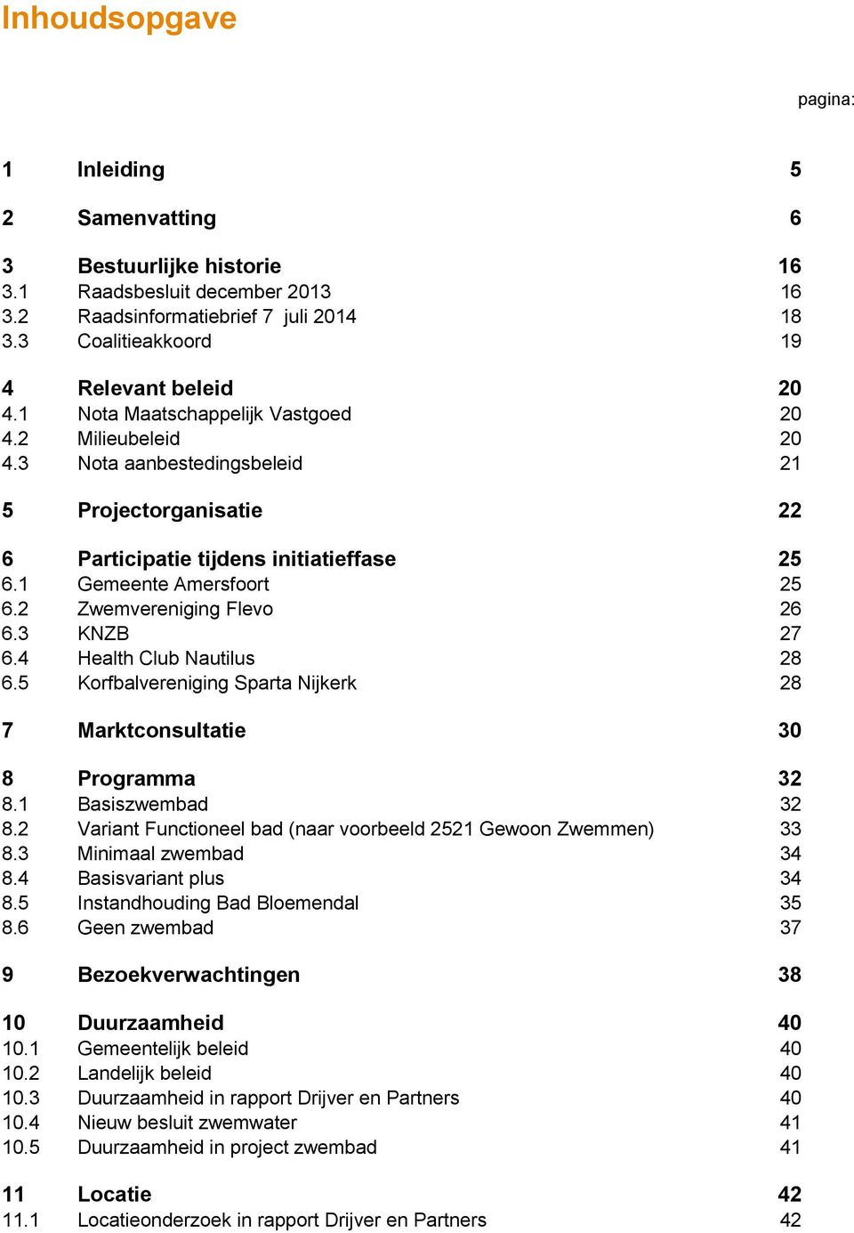 2 Zwemvereniging Flevo 26 6.3 KNZB 27 6.4 Health Club Nautilus 28 6.5 Korfbalvereniging Sparta Nijkerk 28 7 Marktconsultatie 30 8 Programma 32 8.1 Basiszwembad 32 8.