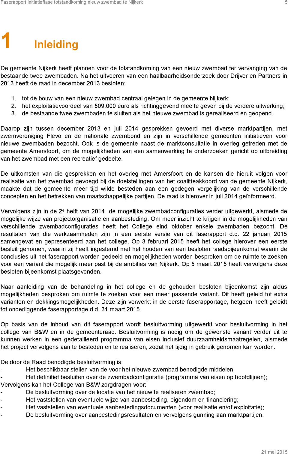 tot de bouw van een nieuw zwembad centraal gelegen in de gemeente Nijkerk; 2. het exploitatievoordeel van 509.000 euro als richtinggevend mee te geven bij de verdere uitwerking; 3.