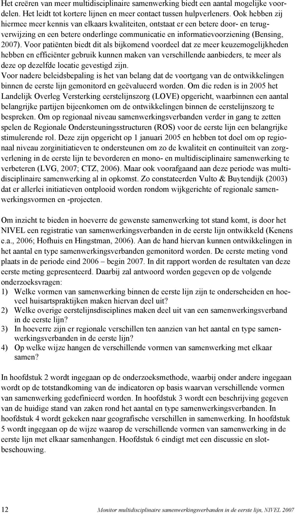 Voor patiënten biedt dit als bijkomend voordeel dat ze meer keuzemogelijkheden hebben en efficiënter gebruik kunnen maken van verschillende aanbieders, te meer als deze op dezelfde locatie gevestigd